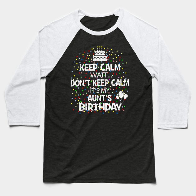 Keep Calm Wait Don't - It's My Aunt's Birthday design Baseball T-Shirt by Grabitees